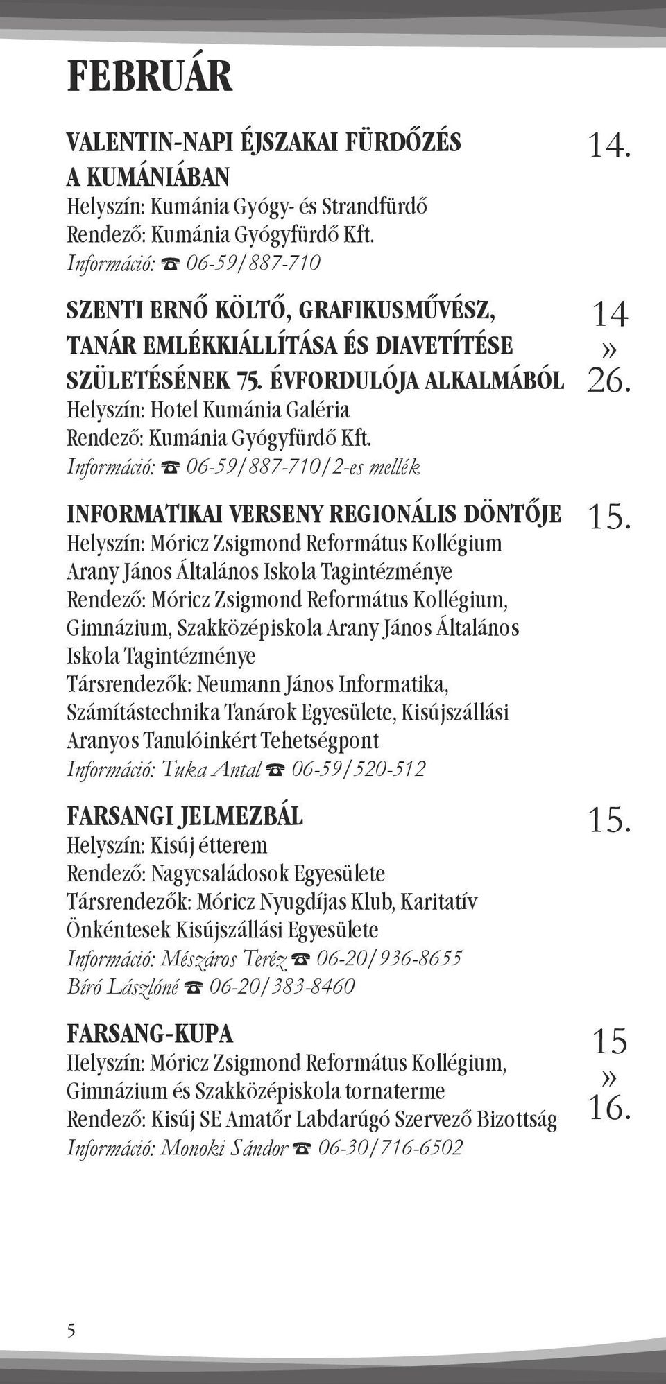 Általános Iskola Tagintézménye Rendező: Móricz Zsigmond Református Kollégium, Gimnázium, Szakközépiskola Arany János Általános Iskola Tagintézménye Társrendezők: Neumann János Informatika,