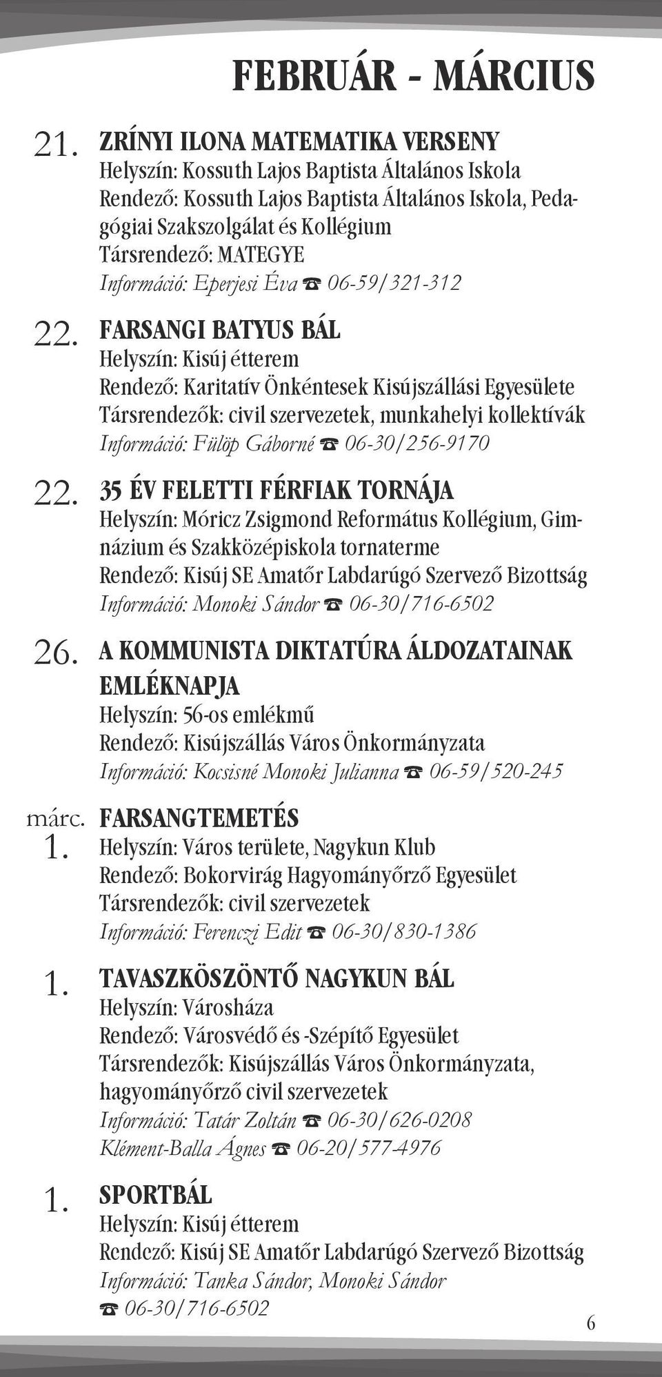 Társrendező: MATEGYE Információ: Eperjesi Éva 06-59/321-312 FARSANGI BATYUS BÁL Helyszín: Kisúj étterem Rendező: Karitatív Önkéntesek Kisújszállási Egyesülete Társrendezők: civil szervezetek,