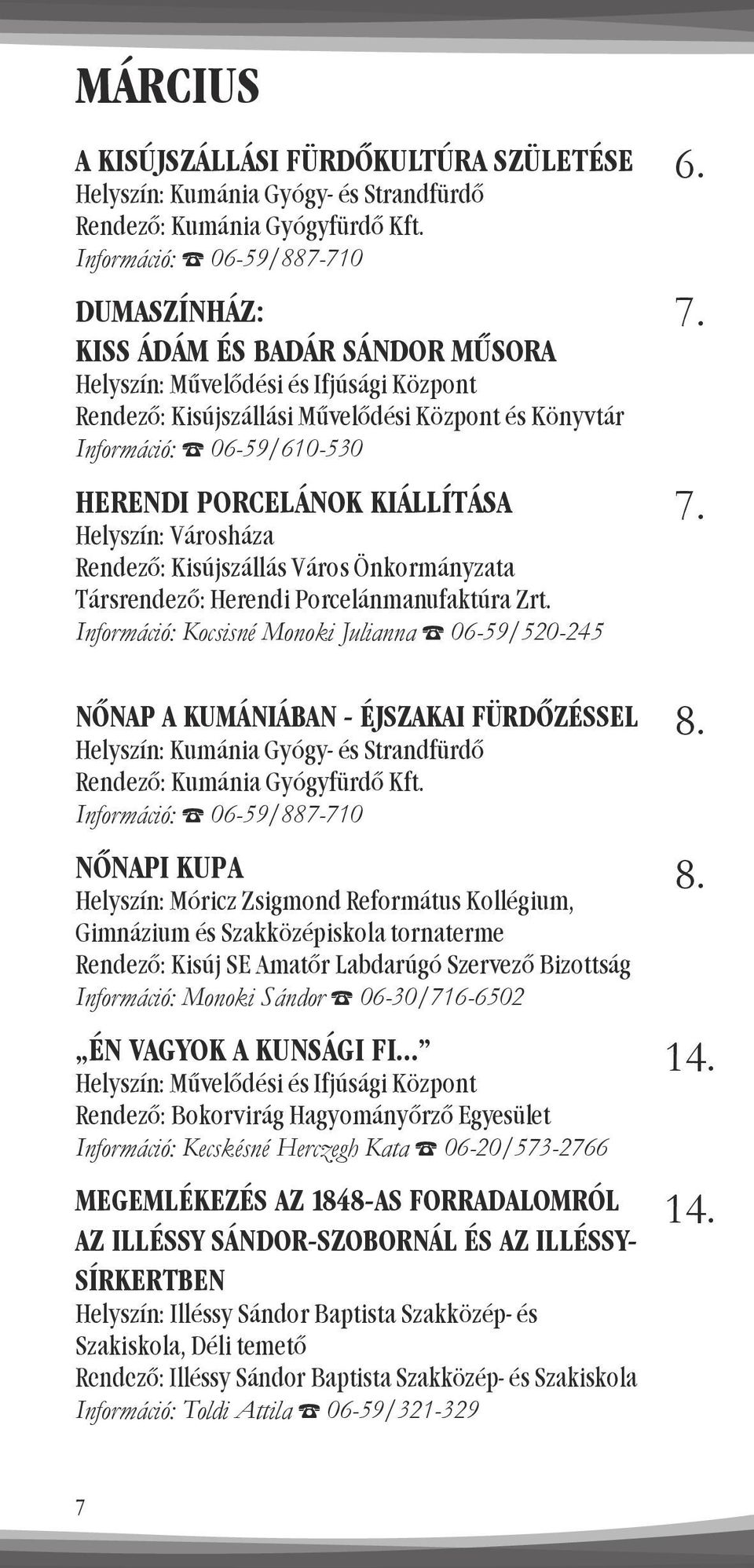 Információ: Kocsisné Monoki Julianna 06-59/520-245 NŐNAP A KUMÁNIÁBAN - ÉJSZAKAI FÜRDŐZÉSSEL Információ: 06-59/887-710 NŐNAPI KUPA Helyszín: Móricz Zsigmond Református Kollégium, Gimnázium és