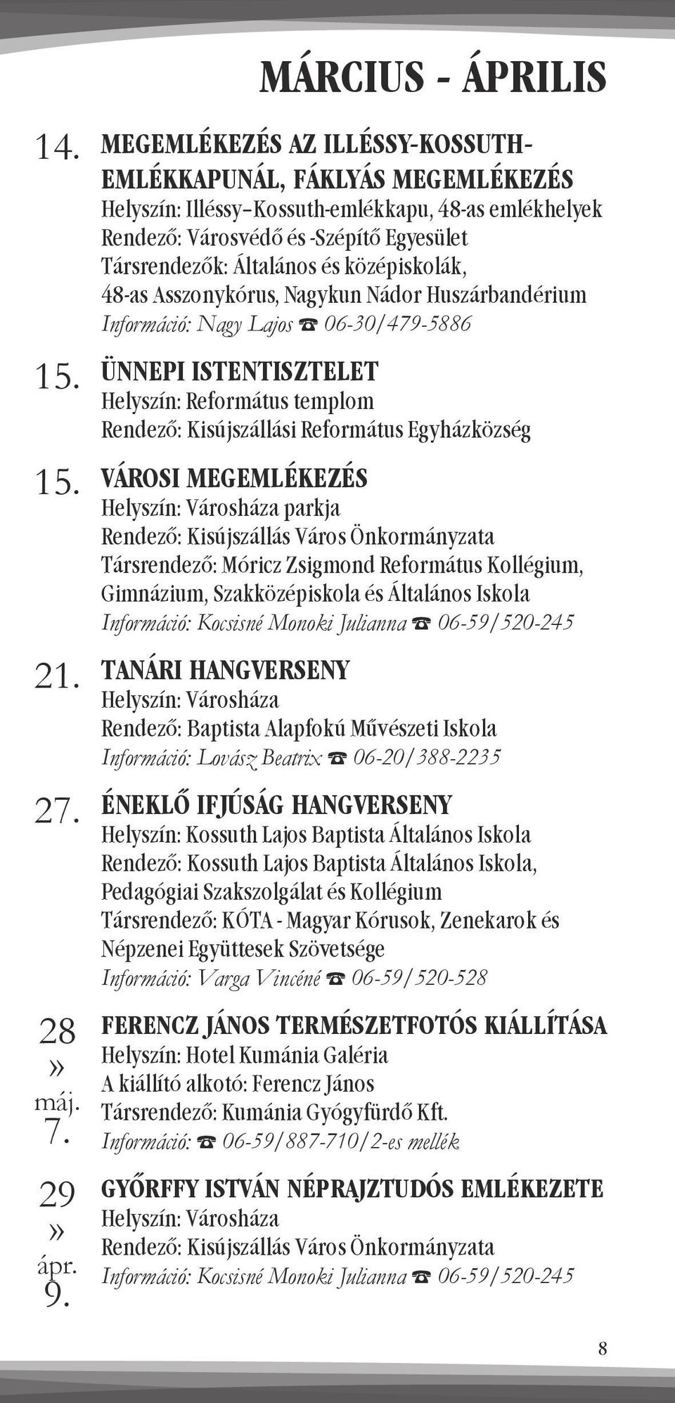 Általános és középiskolák, 48-as Asszonykórus, Nagykun Nádor Huszárbandérium Információ: Nagy Lajos 06-30/479-5886 ÜNNEPI ISTENTISZTELET Helyszín: Református templom Rendező: Kisújszállási Református