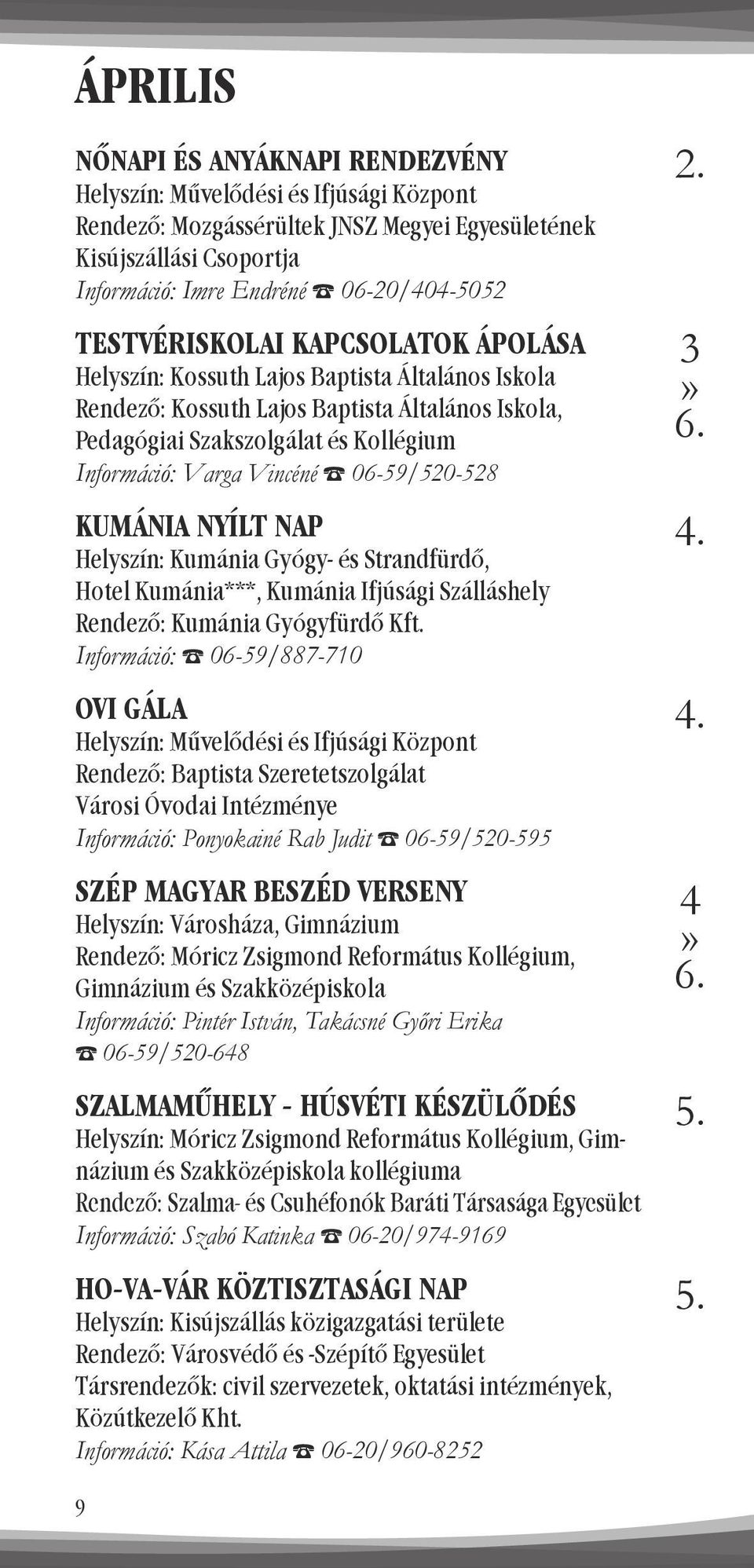 Kumánia***, Kumánia Ifjúsági Szálláshely Információ: 06-59/887-710 OVI GÁLA Rendező: Baptista Szeretetszolgálat Városi Óvodai Intézménye Információ: Ponyokainé Rab Judit 06-59/520-595 SZÉP MAGYAR