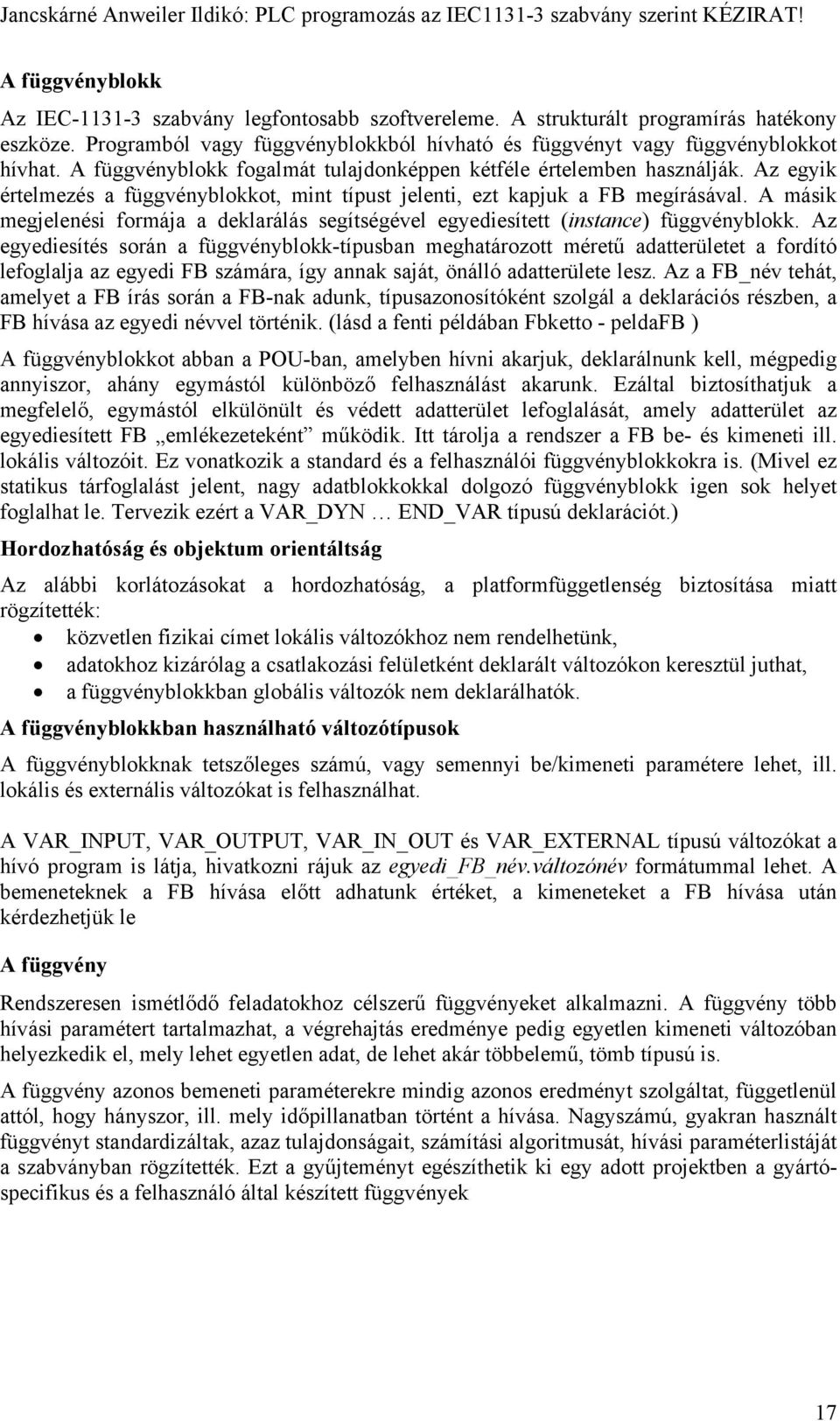 Az egyik értelmezés a függvényblokkot, mint típust jelenti, ezt kapjuk a FB megírásával. A másik megjelenési formája a deklarálás segítségével egyediesített (instance) függvényblokk.