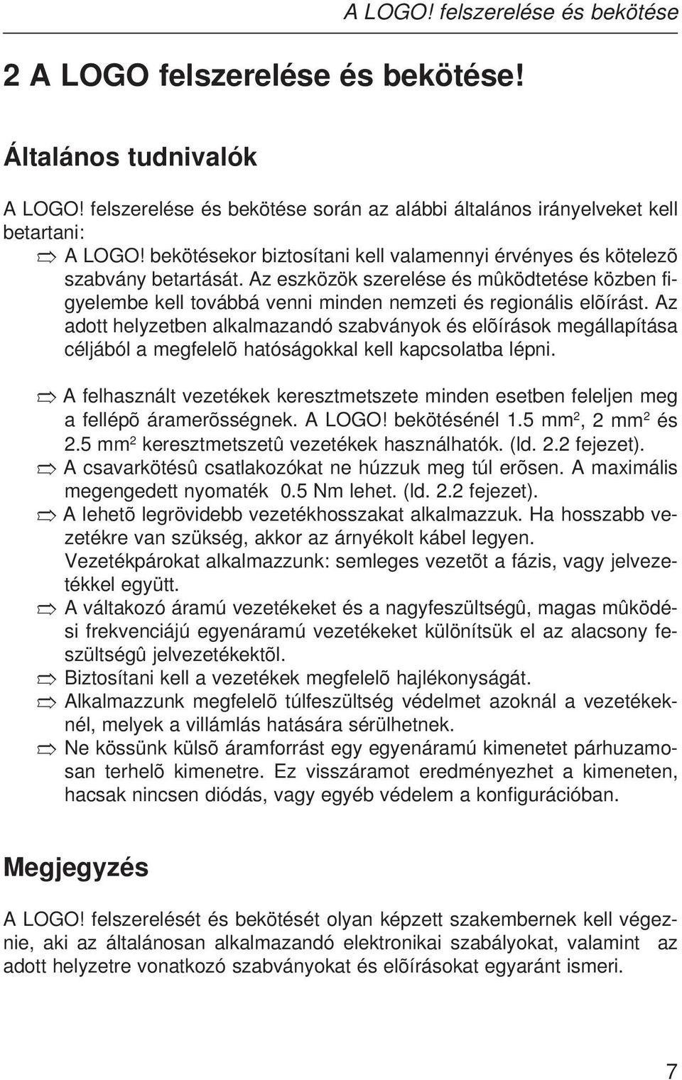 Az adott helyzetben alkalmazandó szabványok és elõírások megállapítása céljából a megfelelõ hatóságokkal kell kapcsolatba lépni.