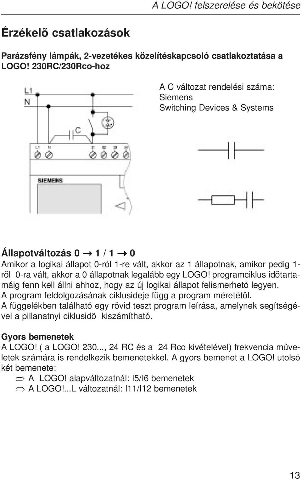 vált, akkor a 0 állapotnak legalább egy LOGO! programciklus idõtartamáig fenn kell állni ahhoz, hogy az új logikai állapot felismerhetõ legyen.
