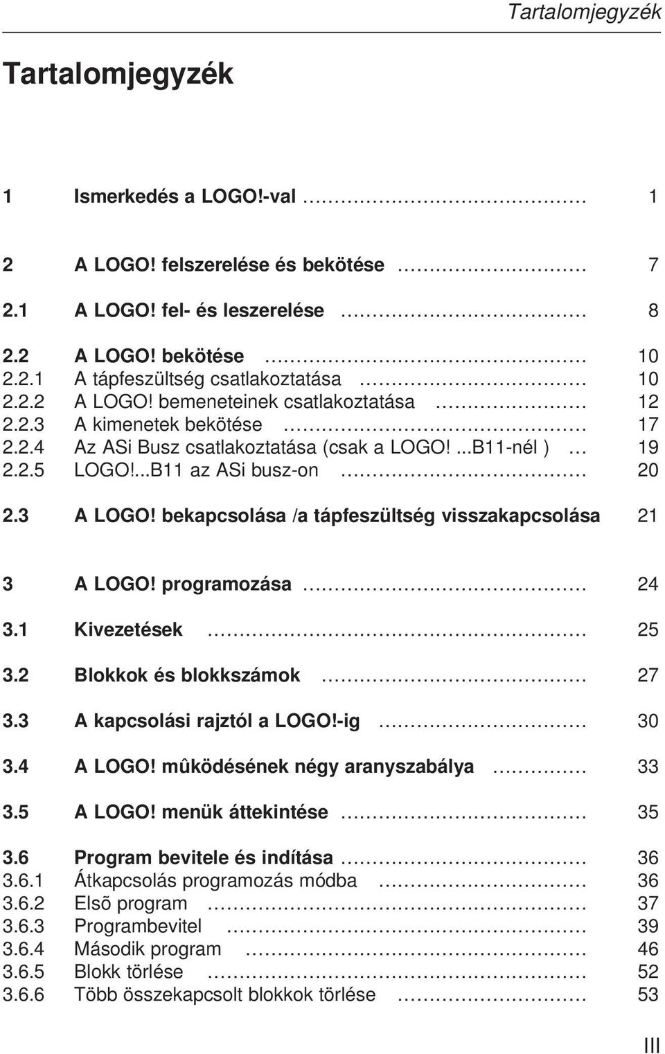 programozása 24 3.1 Kivezetések 25 3.2 Blokkok és blokkszámok 27 3.3 A kapcsolási rajztól a LOGO!-ig 30 3.4 A LOGO! mûködésének négy aranyszabálya 33 3.5 A LOGO! menük áttekintése 35 3.