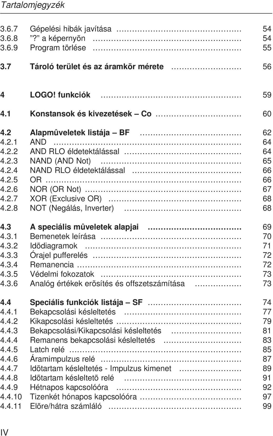 3 A speciális mûveletek alapjai 69 4.3.1 Bemenetek leírása 70 4.3.2 Idõdiagramok 71 4.3.3 Órajel pufferelés 72 4.3.4 Remanencia 72 4.3.5 Védelmi fokozatok 73 4.3.6 Analóg értékek erõsítés és offszetszámítása 73 4.
