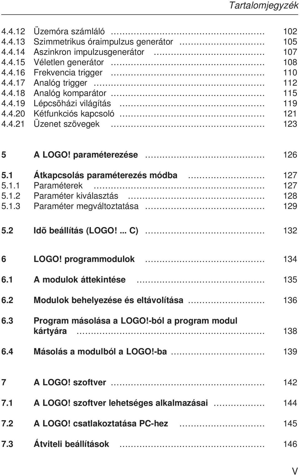 1.2 Paraméter kiválasztás 128 5.1.3 Paraméter megváltoztatása 129 5.2 Idõ beállítás (LOGO!... C) 132 6 LOGO! programmodulok 134 6.1 A modulok áttekintése 135 6.