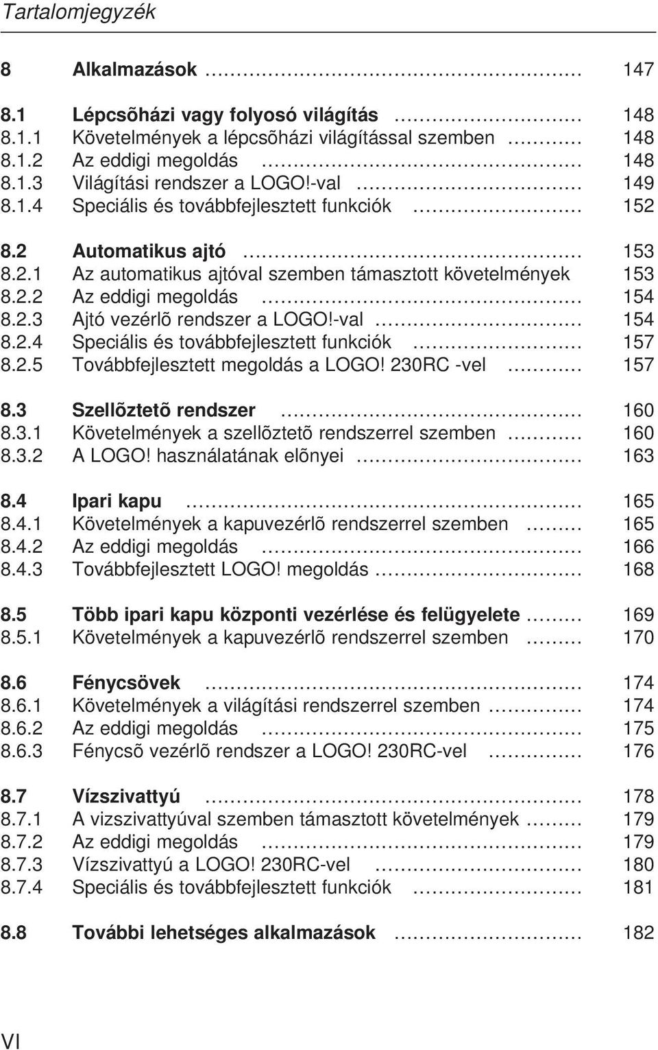 -val 154 8.2.4 Speciális és továbbfejlesztett funkciók 157 8.2.5 Továbbfejlesztett megoldás a LOGO! 230RC -vel 157 8.3 Szellõztetõ rendszer 160 8.3.1 Követelmények a szellõztetõ rendszerrel szemben 160 8.