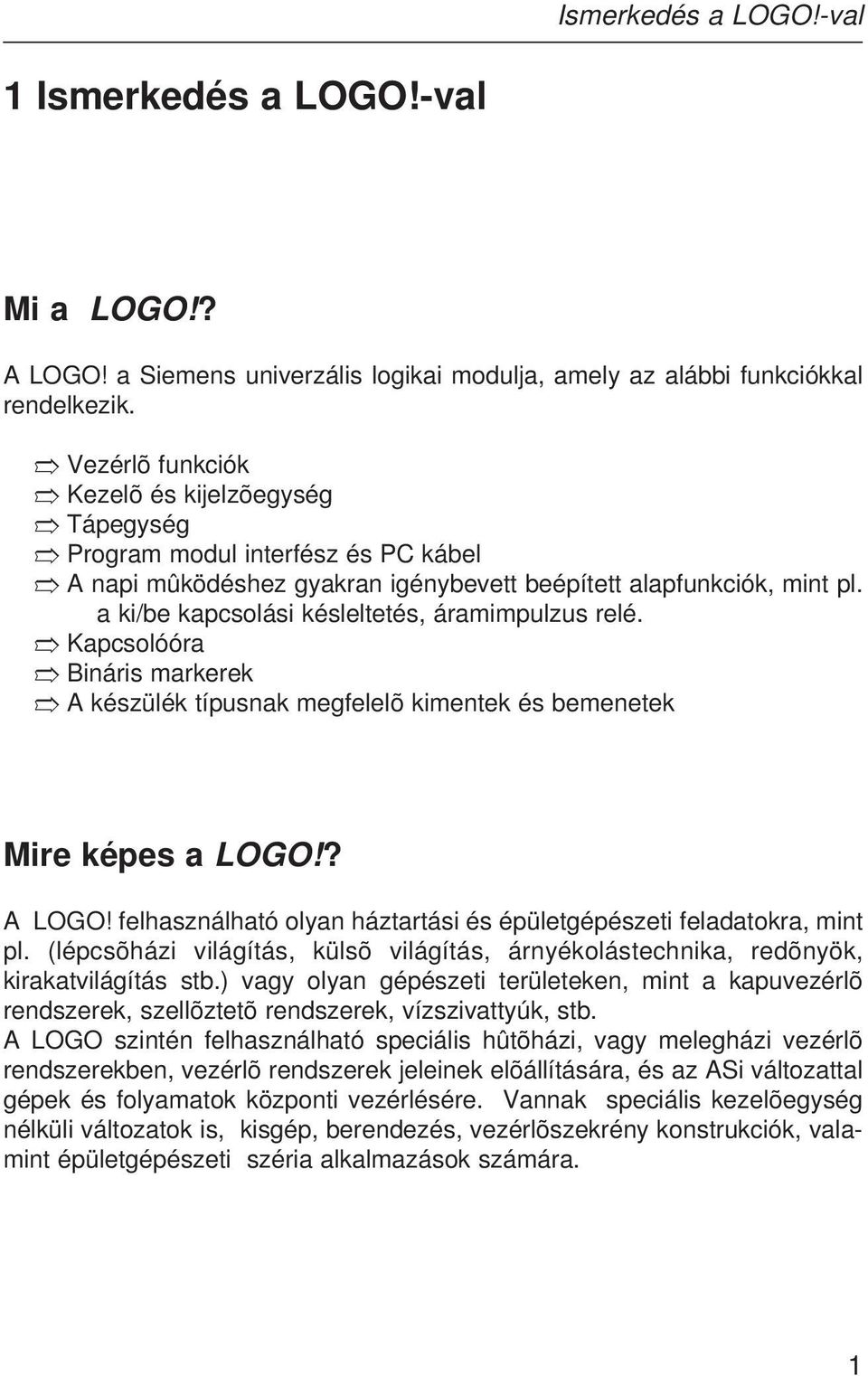 a ki/be kapcsolási késleltetés, áramimpulzus relé. Kapcsolóóra Bináris markerek A készülék típusnak megfelelõ kimentek és bemenetek Mire képes a LOGO!? A LOGO!