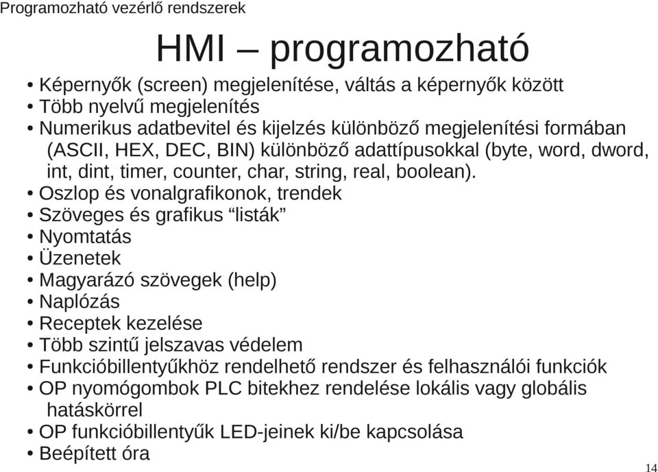 Oszlop és vonalgrafikonok, trendek Szöveges és grafikus listák Nyomtatás Üzenetek Magyarázó szövegek (help) Naplózás Receptek kezelése Több szintű jelszavas védelem