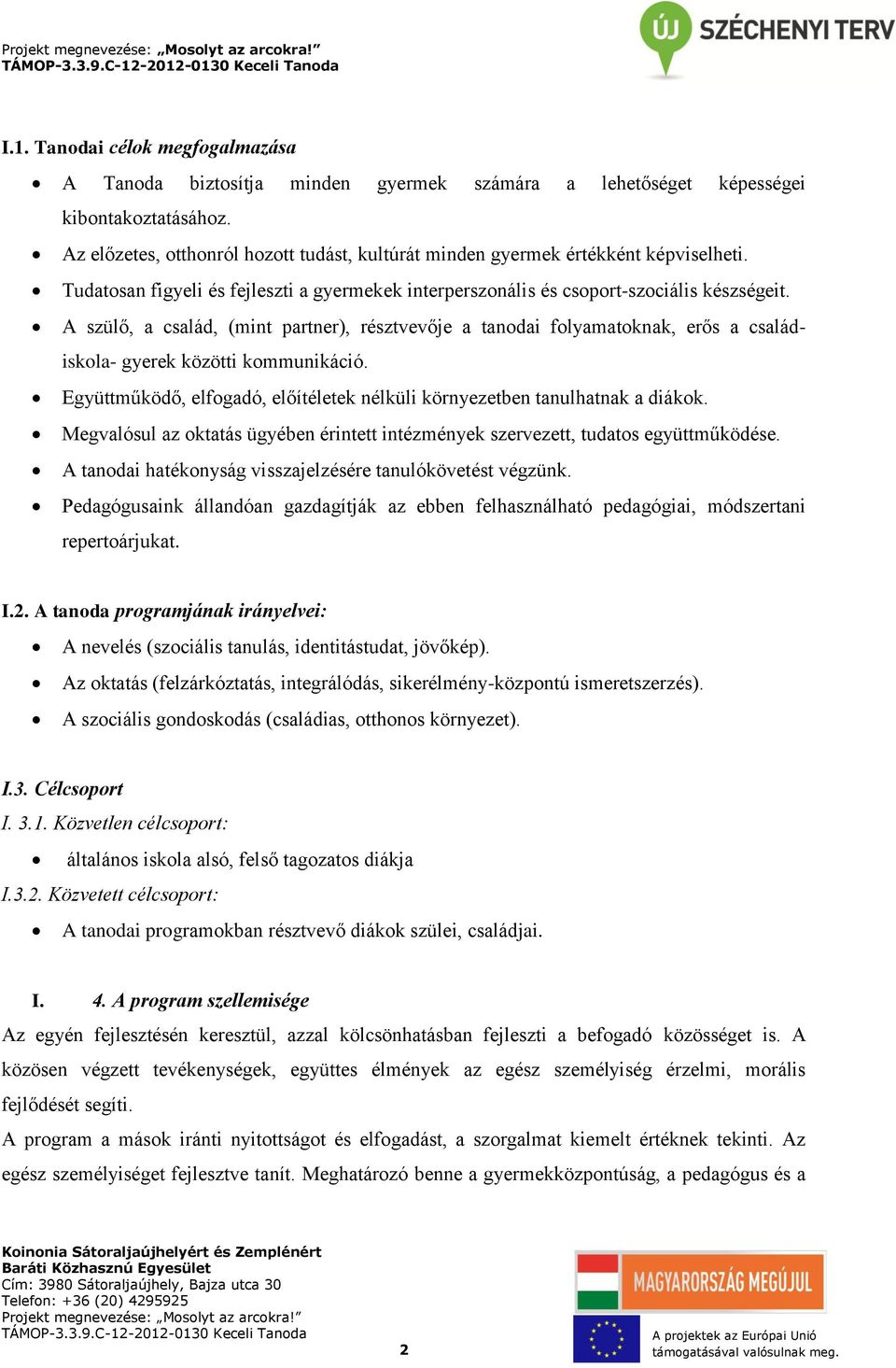 A szülő, a család, (mint partner), résztvevője a tanodai folyamatoknak, erős a családiskola- gyerek közötti kommunikáció. Együttműködő, elfogadó, előítéletek nélküli környezetben tanulhatnak a diákok.