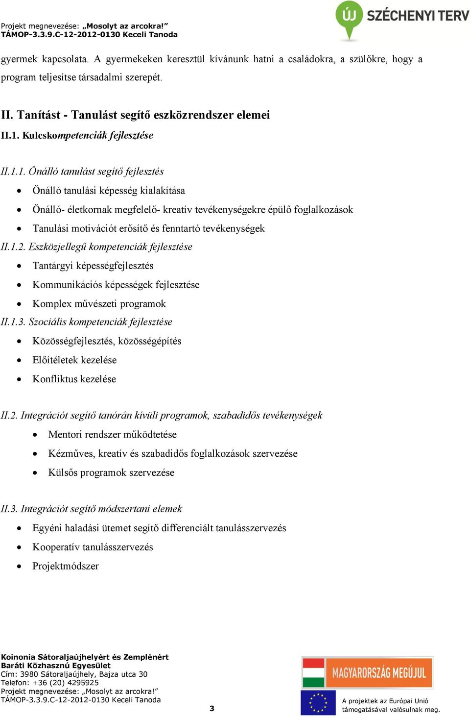 1. Önálló tanulást segítő fejlesztés Önálló tanulási képesség kialakítása Önálló- életkornak megfelelő- kreatív tevékenységekre épülő foglalkozások Tanulási motivációt erősítő és fenntartó