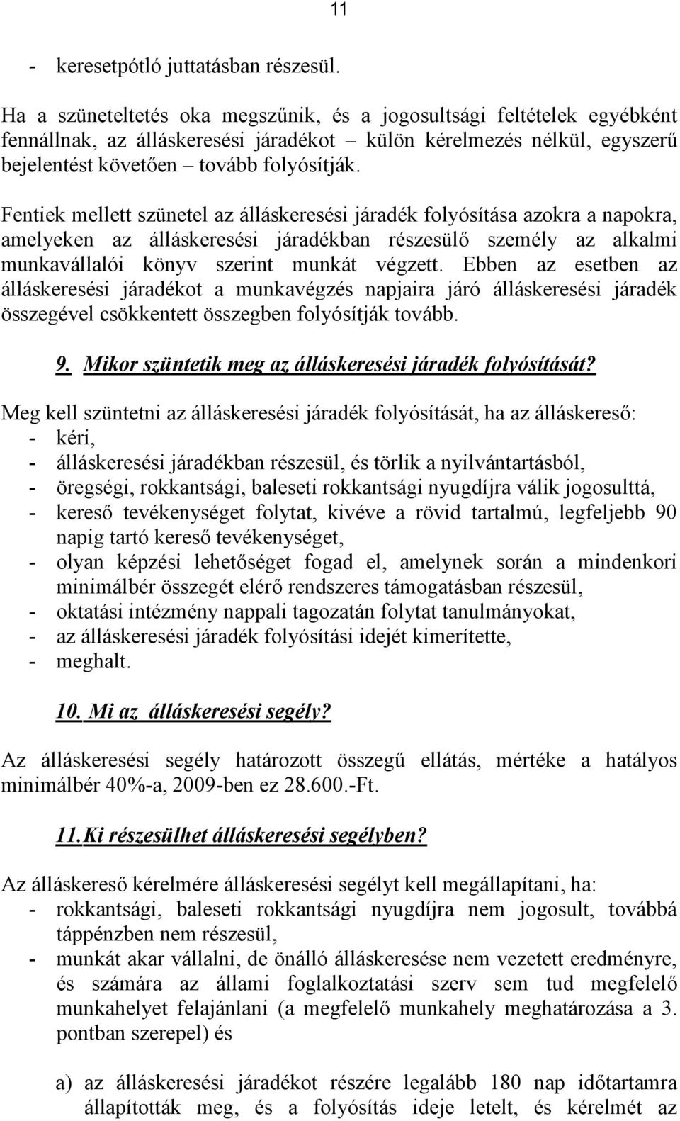 Fentiek mellett szünetel az álláskeresési járadék folyósítása azokra a napokra, amelyeken az álláskeresési járadékban részesülő személy az alkalmi munkavállalói könyv szerint munkát végzett.