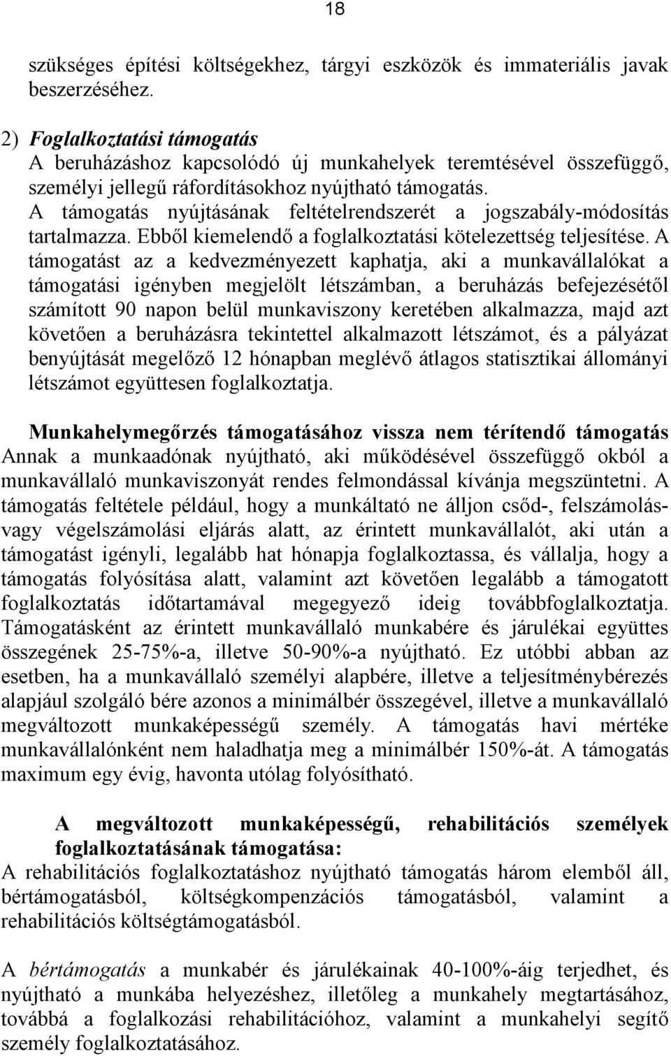 A támogatás nyújtásának feltételrendszerét a jogszabály-módosítás tartalmazza. Ebből kiemelendő a foglalkoztatási kötelezettség teljesítése.