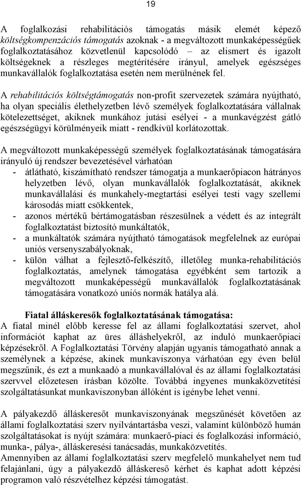 A rehabilitációs költségtámogatás non-profit szervezetek számára nyújtható, ha olyan speciális élethelyzetben lévő személyek foglalkoztatására vállalnak kötelezettséget, akiknek munkához jutási