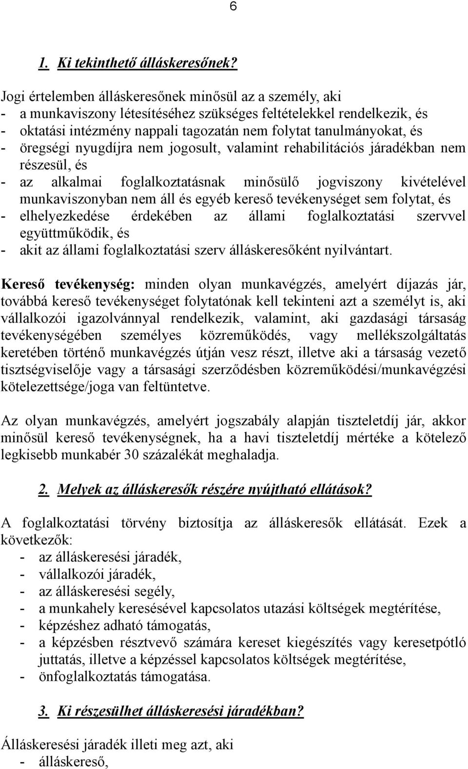 öregségi nyugdíjra nem jogosult, valamint rehabilitációs járadékban nem részesül, és - az alkalmai foglalkoztatásnak minősülő jogviszony kivételével munkaviszonyban nem áll és egyéb kereső