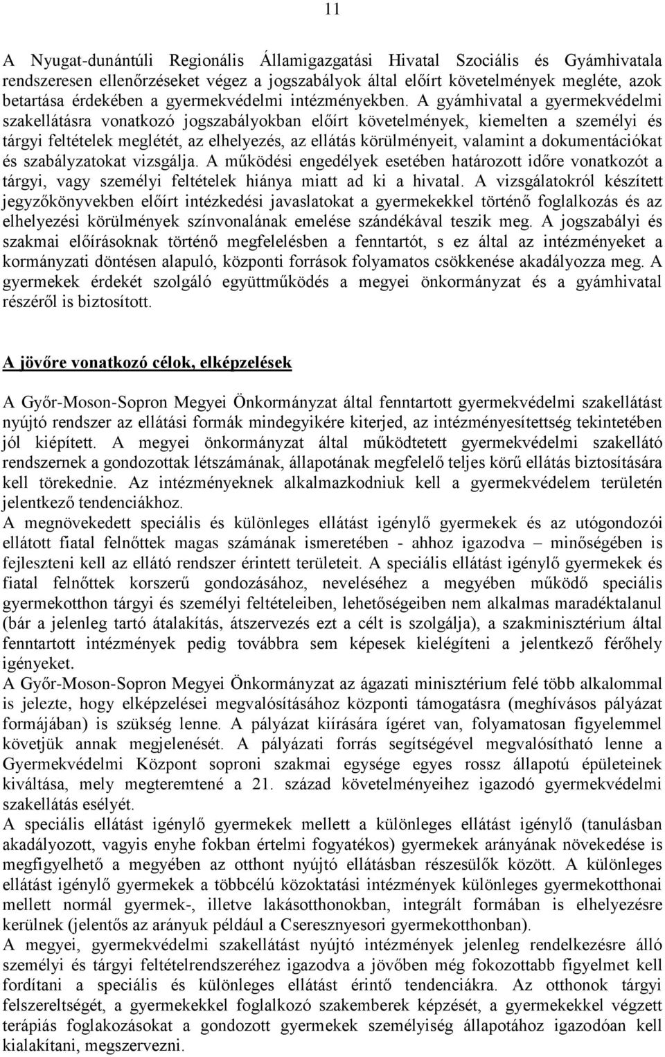 A gyámhivatal a gyermekvédelmi szakellátásra vonatkozó jogszabályokban előírt követelmények, kiemelten a személyi és tárgyi feltételek meglétét, az elhelyezés, az ellátás körülményeit, valamint a
