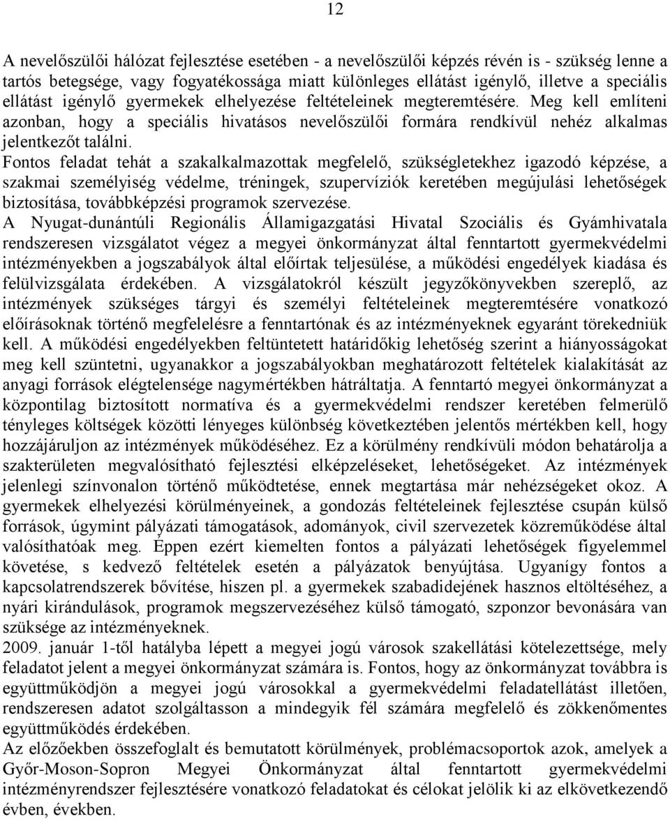 Fontos feladat tehát a szakalkalmazottak megfelelő, szükségletekhez igazodó képzése, a szakmai személyiség védelme, tréningek, szupervíziók keretében megújulási lehetőségek biztosítása, továbbképzési