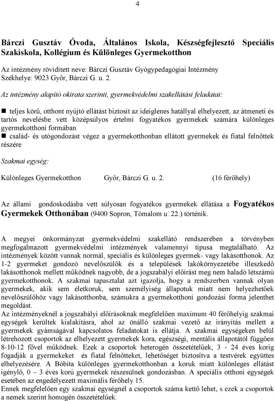 Az intézmény alapító okirata szerinti, gyermekvédelmi szakellátási feladatai: teljes körű, otthont nyújtó ellátást biztosít az ideiglenes hatállyal elhelyezett, az átmeneti és tartós nevelésbe vett