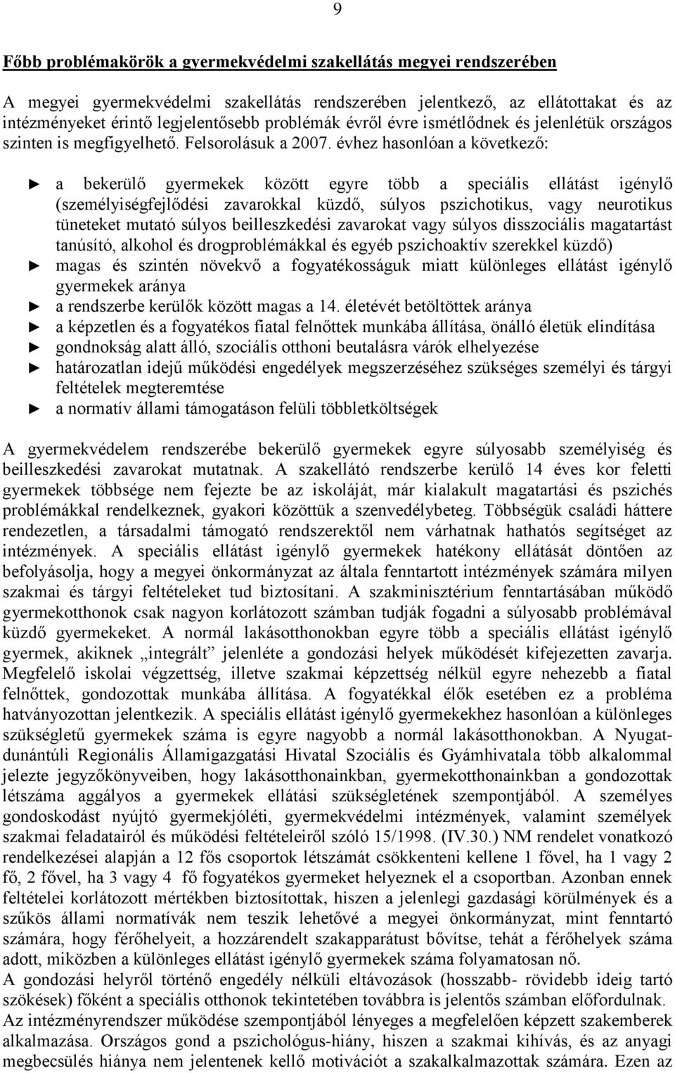 évhez hasonlóan a következő: a bekerülő gyermekek között egyre több a speciális ellátást igénylő (személyiségfejlődési zavarokkal küzdő, súlyos pszichotikus, vagy neurotikus tüneteket mutató súlyos