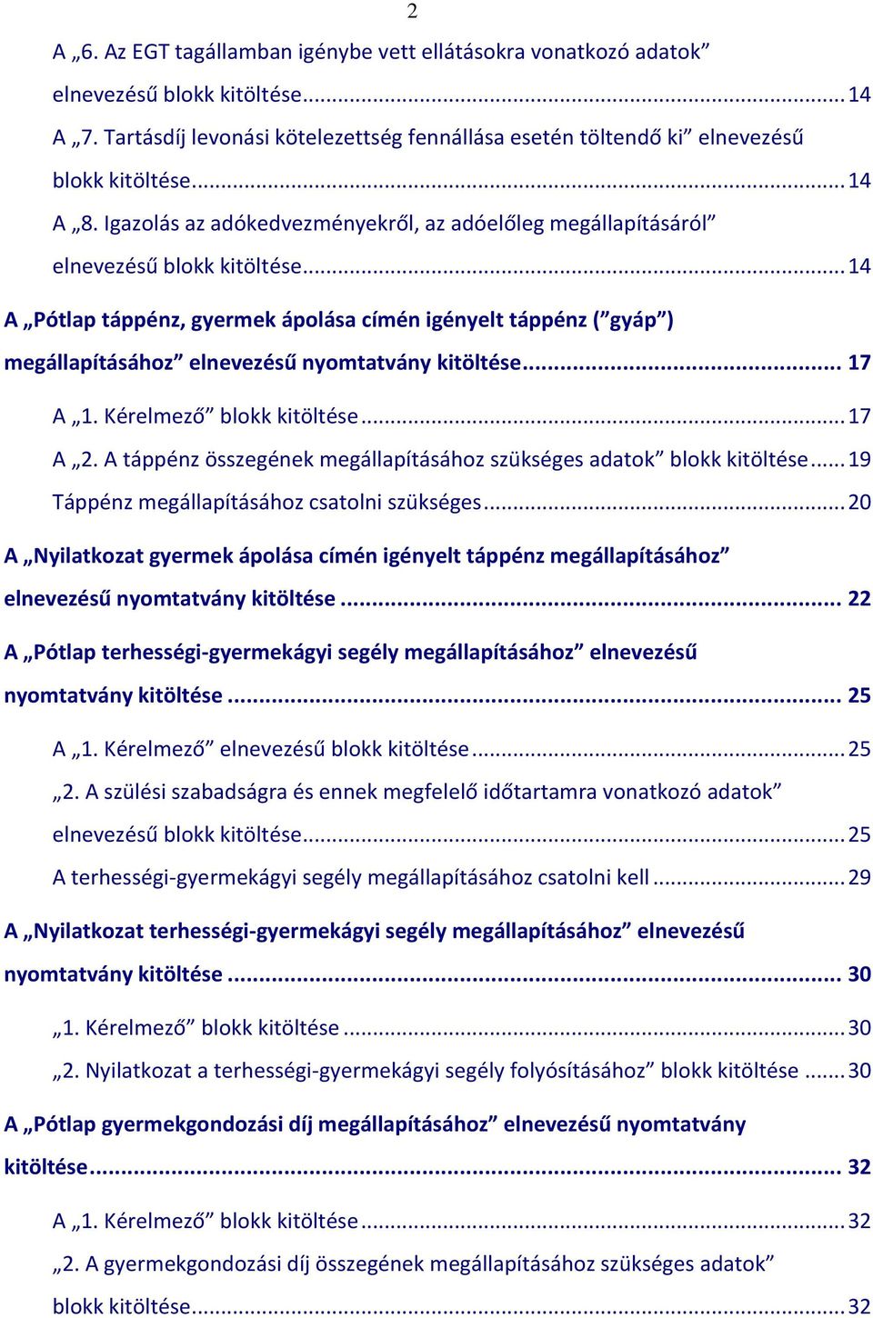 .. 14 A Pótlap táppénz, gyermek ápolása címén igényelt táppénz ( gyáp ) megállapításához elnevezésű nyomtatvány kitöltése... 17 A 1. Kérelmező blokk kitöltése... 17 A 2.