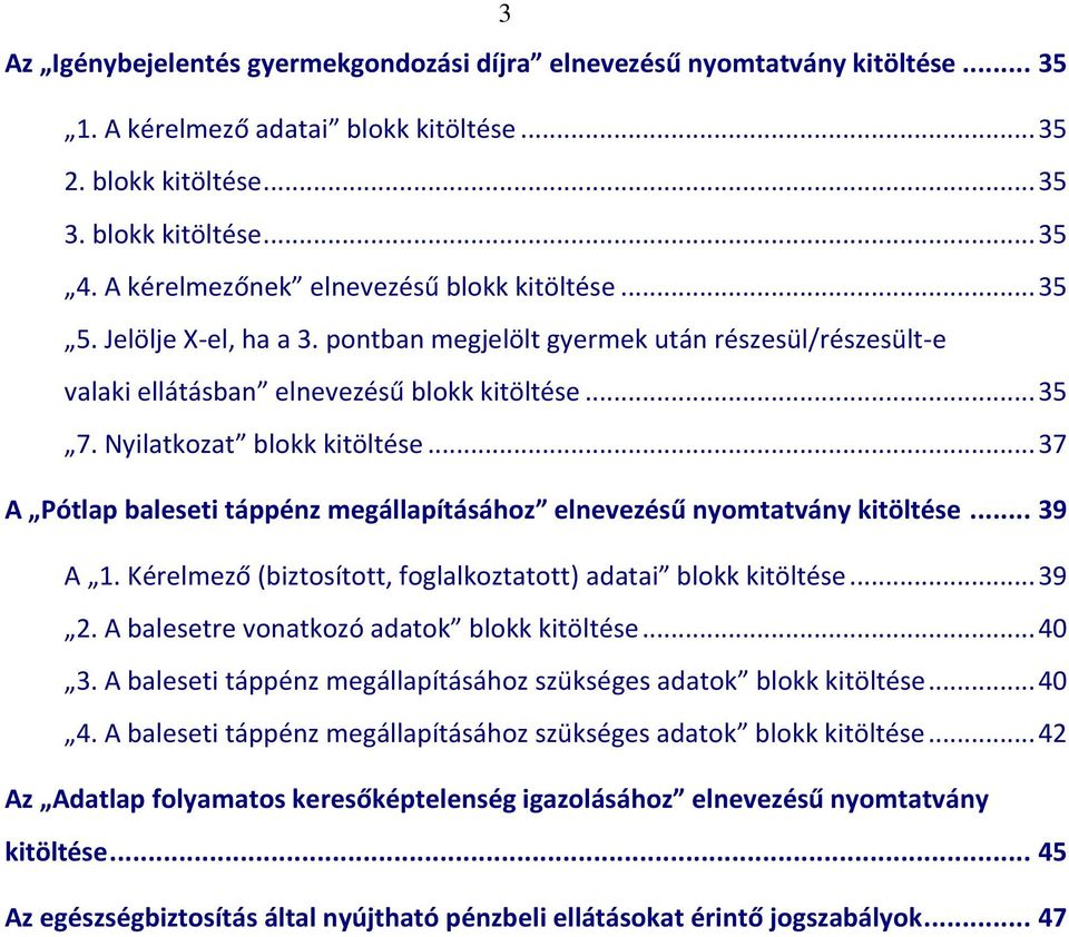 Nyilatkozat blokk kitöltése... 37 A Pótlap baleseti táppénz megállapításához elnevezésű nyomtatvány kitöltése... 39 A 1. Kérelmező (biztosított, foglalkoztatott) adatai blokk kitöltése... 39 2.