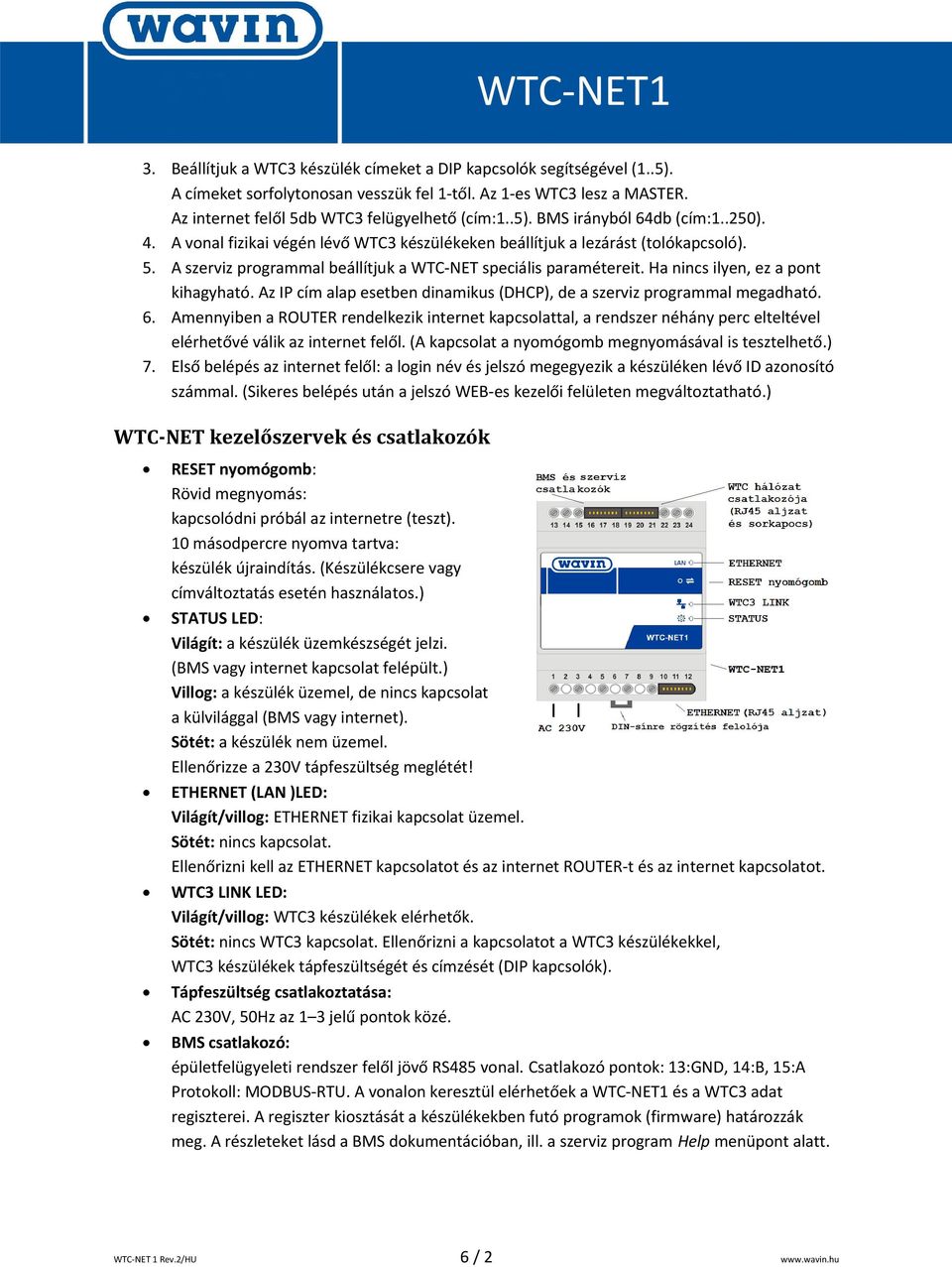 Az IP cím alap esetben dinamikus (DHCP), de a szerviz programmal megadható. 6.