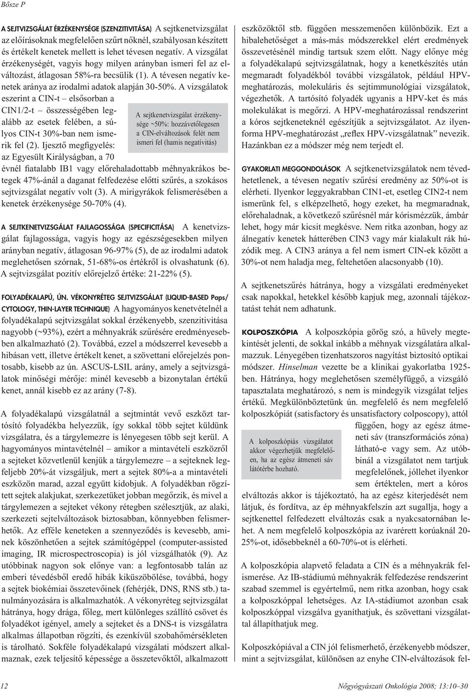 A vizsgálatok eszerint a CIN-t elsôsorban a CIN1/2-t összességében legalább az esetek felében, a súlyos CIN-t 30%-ban nem ismerik fel (2).