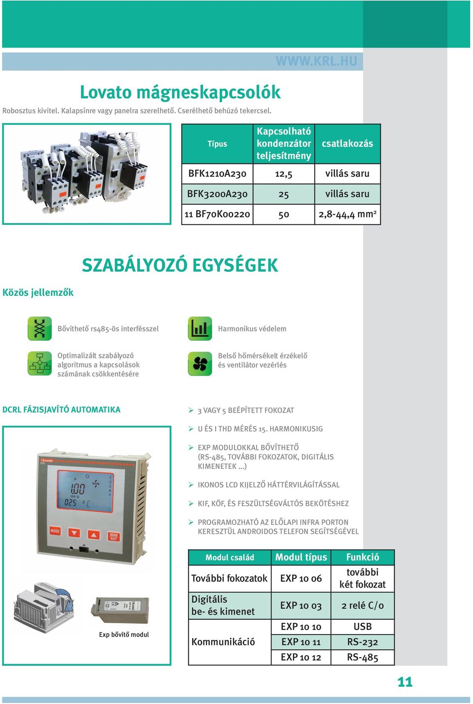 interfésszel Harmonikus védelem Optimalizált szabályozó algoritmus a kapcsolások számának csökkentésére Belsô hômérsékelt érzékelô és ventilátor vezérlés DCRL FÁZISJAVÍTÓ AUTOMATIKA ÿ 3 VAGY 5