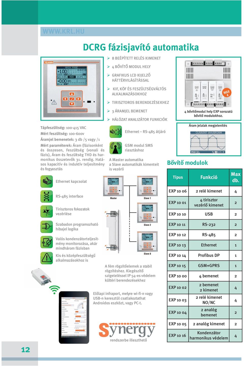 Hatásos kapacitív és induktív teljesítmény és fogyasztás Ethernet kapcsolat DCRG fázisjavító automatika ÿ 8 BEÉPÍTETT RELÉS KIMENET ÿ 4 BÔVÍTÔ MODUL HELY ÿ GRAFIKUS LCD KIJELZÔ HÁTTÉRVILÁGÍTÁSSAL ÿ