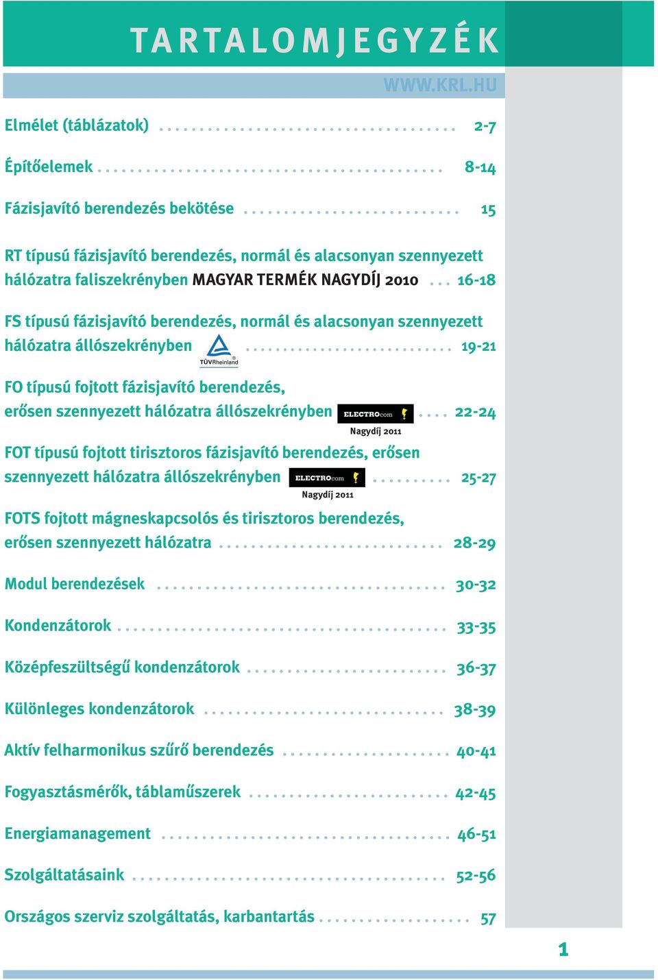 .. 16-18 FS típusú fázisjavító berendezés, normál és alacsonyan szennyezett hálózatra állószekrényben.................................. 19-21 FO típusú fojtott fázisjavító berendezés, erôsen szennyezett hálózatra állószekrényben.