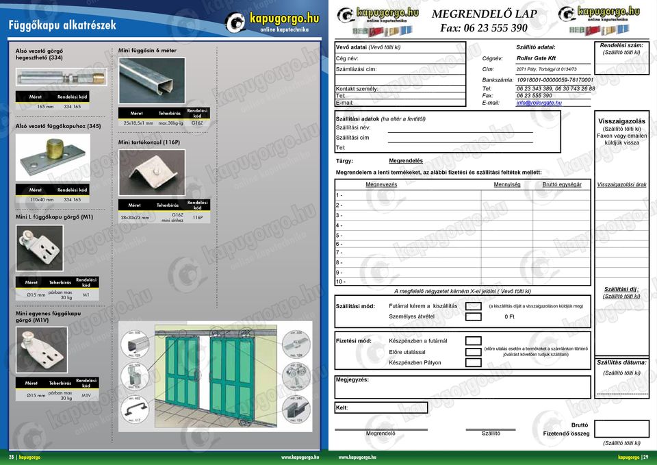 30kg-ig G16Z 28x30x23 mm G16Z mini 116P Cég név: Vevő adatai (Vevő tölti ki) Cégnév: Számlázási cím: Cím: 2071 Páty, Torbágyi út 0134/73 Kaputechnii alatrészek Bankszámla: 10918001-00000059-76170001