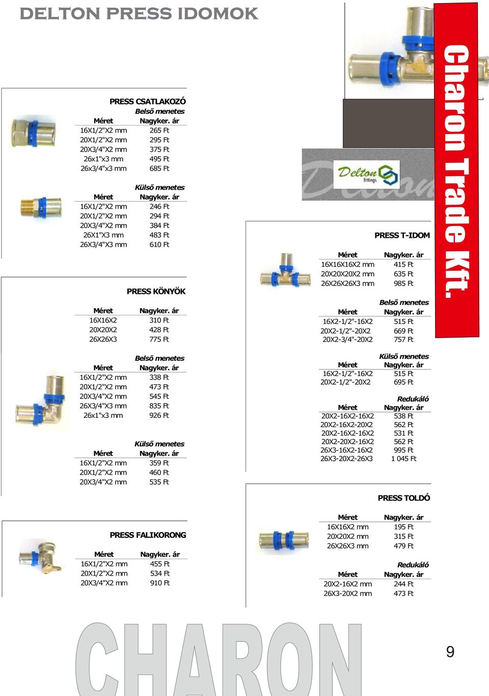 X2-16X2-16X2 X2-16X2-X2 X2-16X2-16X2 X2-X2-16X2 26X3-16X2-16X2 26X3-X2-26X3 Redukáló 538 Ft 562 Ft 531 Ft 562 Ft 995 Ft 1 045 Ft PRESS KÖNYÖK 16X16X2 XX2 26X26X3 310 Ft 428 Ft 775 Ft 16XX2 mm XX2 mm