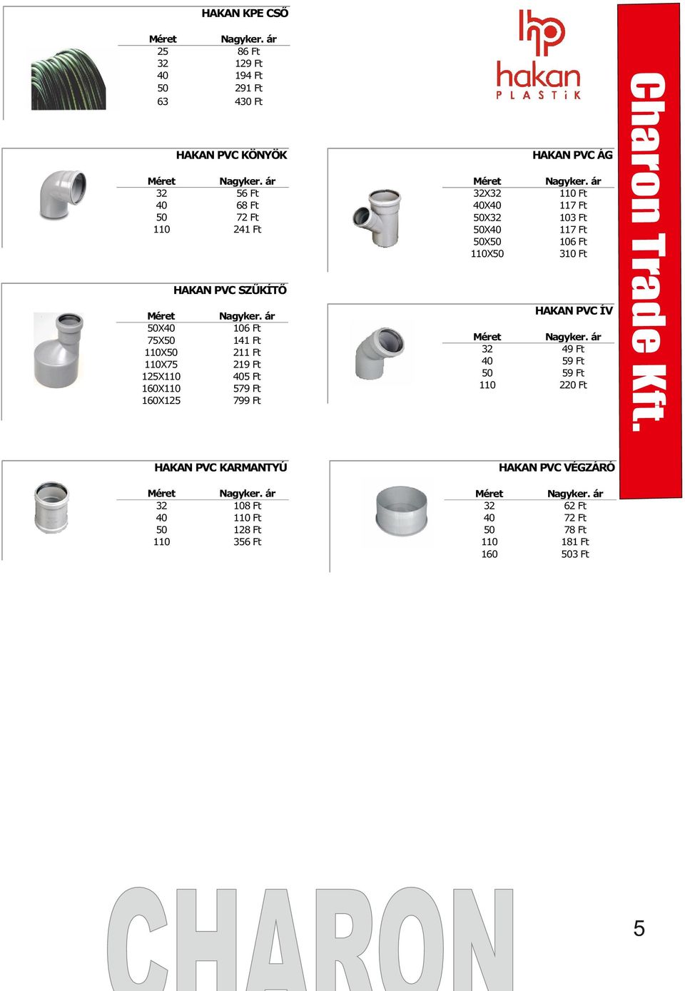 160X110 160X1 106 Ft 141 Ft 211 Ft 219 Ft 405 Ft 579 Ft 799 Ft HAKAN PVC KARMANTYÚ 40 110 108 Ft 110 Ft 128 Ft