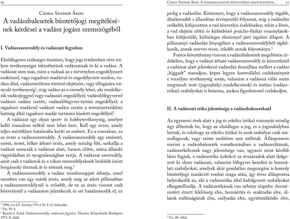 Vadászszenvedély és vadászati fegyelem Elsődlegesen szükséges tisztázni, hogy jogi értelemben véve milyen tevékenységet tekinthetünk vadászatnak és ki a vadász.