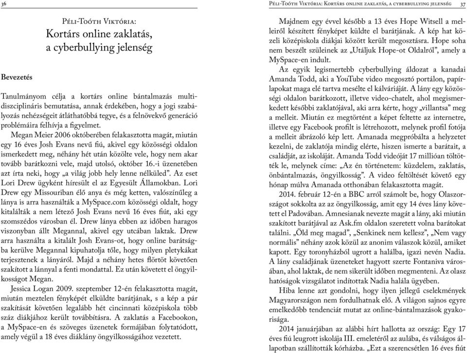 a kortárs online bántalmazás multidiszciplináris bemutatása, annak érdekében, hogy a jogi szabályozás nehézségeit átláthatóbbá tegye, és a felnövekvő generáció problémáira felhívja a figyelmet.