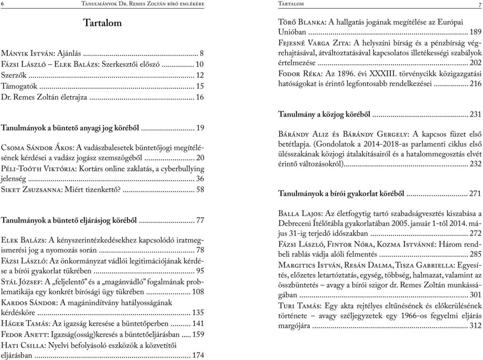 .. 20 Péli-Toóth Viktória: Kortárs online zaklatás, a cyberbullying jelenség... 36 Siket Zsuzsanna: Miért tizenkettő?... 58 Tanulmányok a büntető eljárásjog köréből.