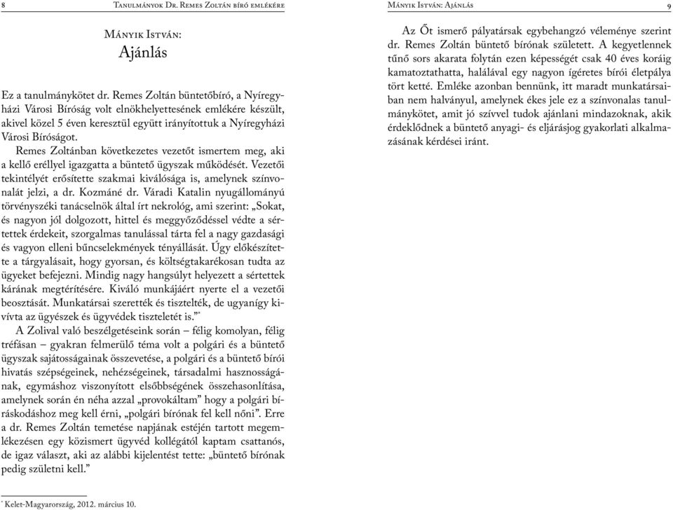 Remes Zoltánban következetes vezetőt ismertem meg, aki a kellő eréllyel igazgatta a büntető ügyszak működését. Vezetői tekintélyét erősítette szakmai kiválósága is, amelynek színvonalát jelzi, a dr.