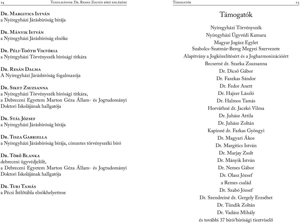 Siket Zsuzsanna a Nyíregyházi Törvényszék bírósági titkára, a Debreceni Egyetem Marton Géza Állam- és Jogtudományi Doktori Iskolájának hallgatója Dr. Stál József a Nyíregyházi Járásbíróság bírája Dr.