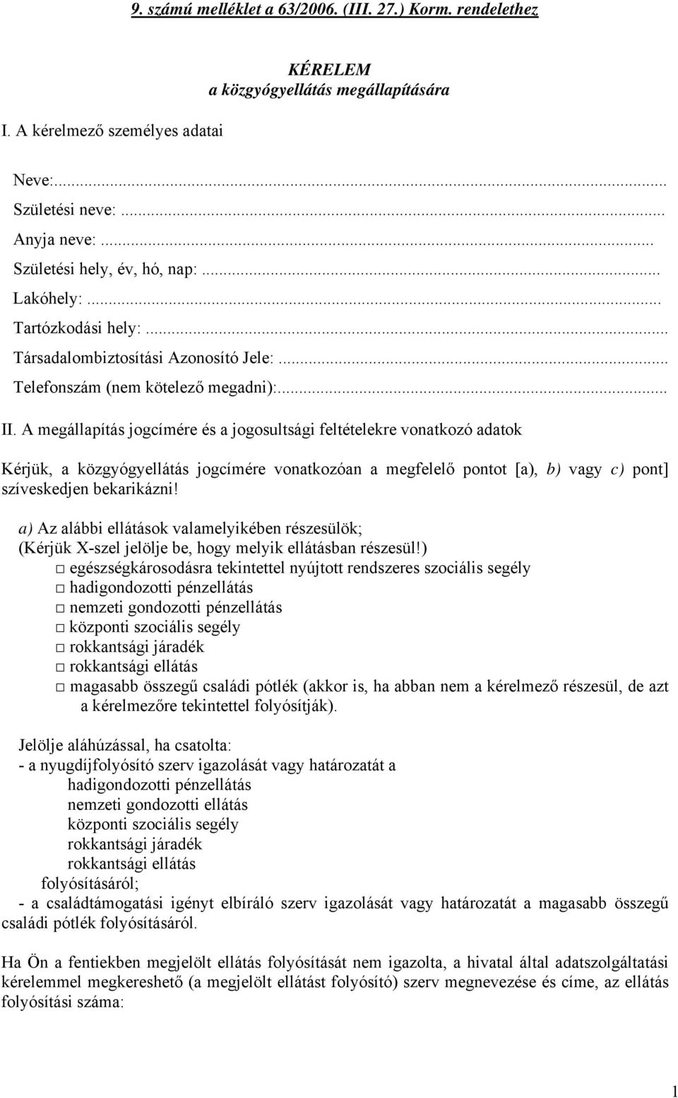 A megállapítás jogcímére és a jogosultsági feltételekre vonatkozó adatok Kérjük, a közgyógyellátás jogcímére vonatkozóan a megfelelő pontot [a), b) vagy c) pont] szíveskedjen bekarikázni!