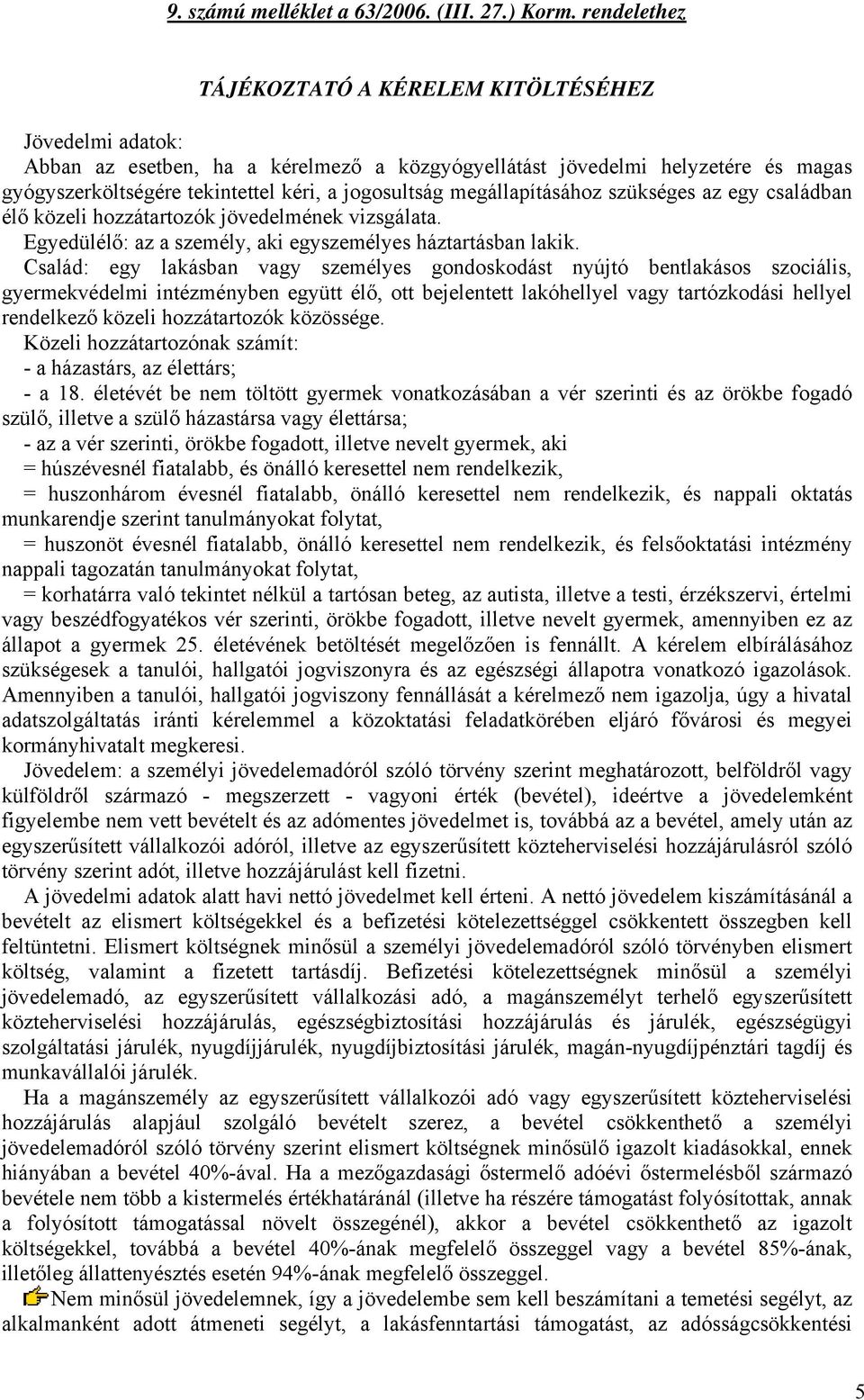 Család: egy lakásban vagy személyes gondoskodást nyújtó bentlakásos szociális, gyermekvédelmi intézményben együtt élő, ott bejelentett lakóhellyel vagy tartózkodási hellyel rendelkező közeli