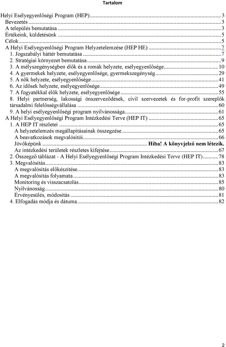 A gyermekek helyzete, esélyegyenlősége, gyermekszegénység... 29 5. A nők helyzete, esélyegyenlősége... 41 6. Az idősek helyzete, esélyegyenlősége... 49 7.