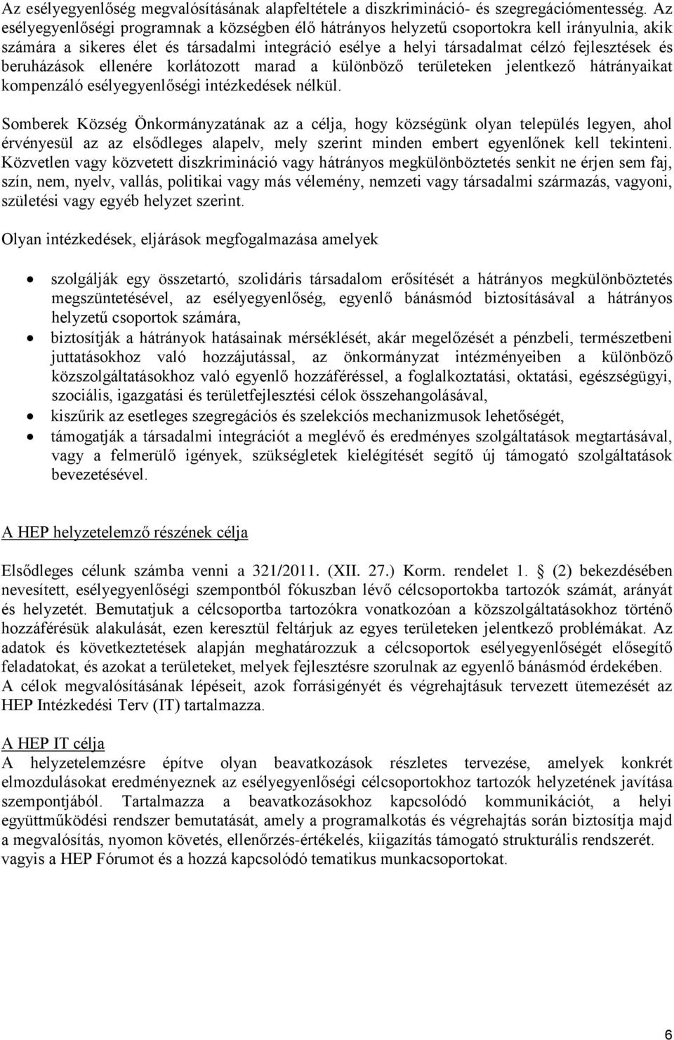 beruházások ellenére korlátozott marad a különböző területeken jelentkező hátrányaikat kompenzáló esélyegyenlőségi intézkedések nélkül.