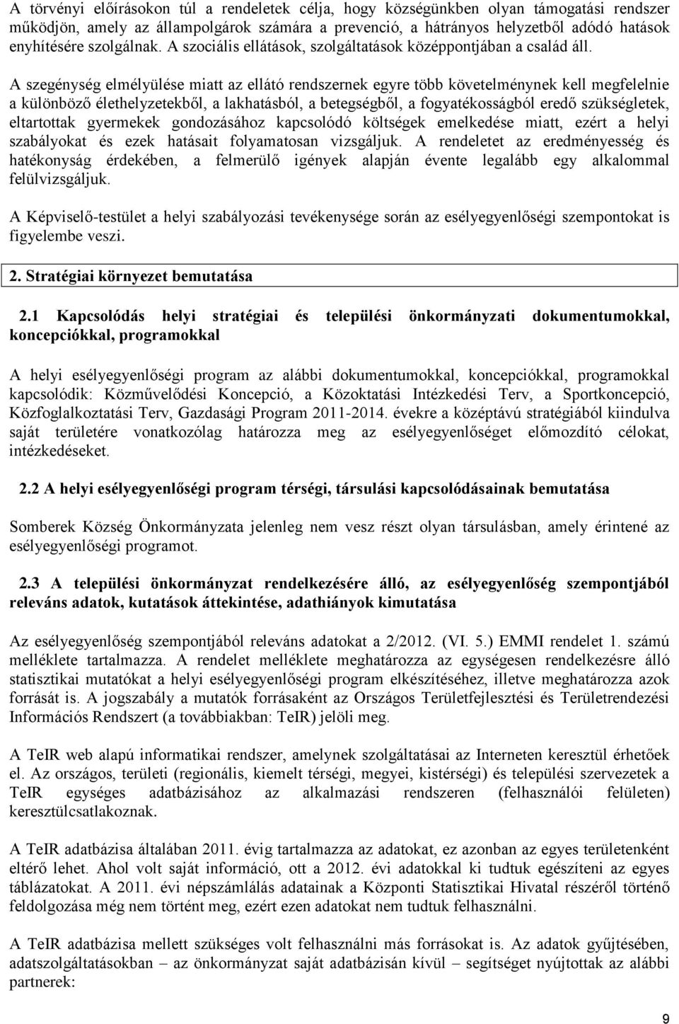 A szegénység elmélyülése miatt az ellátó rendszernek egyre több követelménynek kell megfelelnie a különböző élethelyzetekből, a lakhatásból, a betegségből, a fogyatékosságból eredő szükségletek,