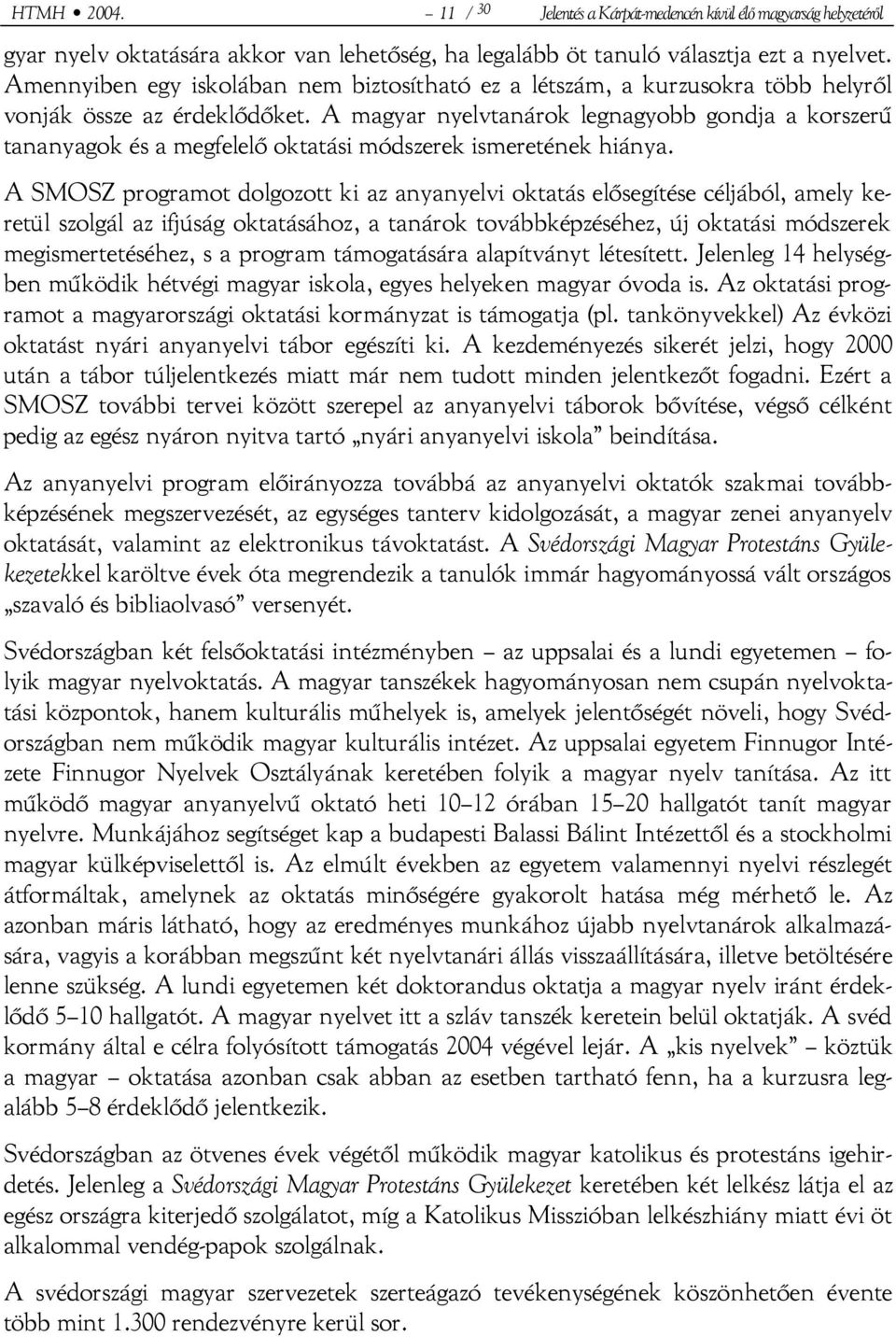 A magyar nyelvtanárok legnagyobb gondja a korszerű tananyagok és a megfelelő oktatási módszerek ismeretének hiánya.