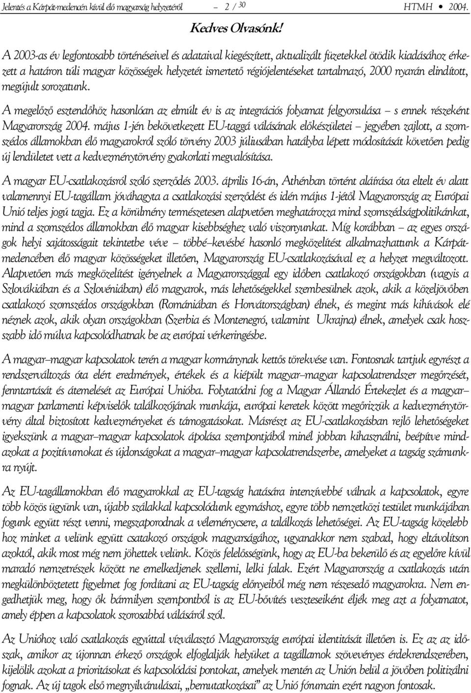 2000 nyarán elindított, megújult sorozatunk. A megelőző esztendőhöz hasonlóan az elmúlt év is az integrációs folyamat felgyorsulása s ennek részeként Magyarország 2004.