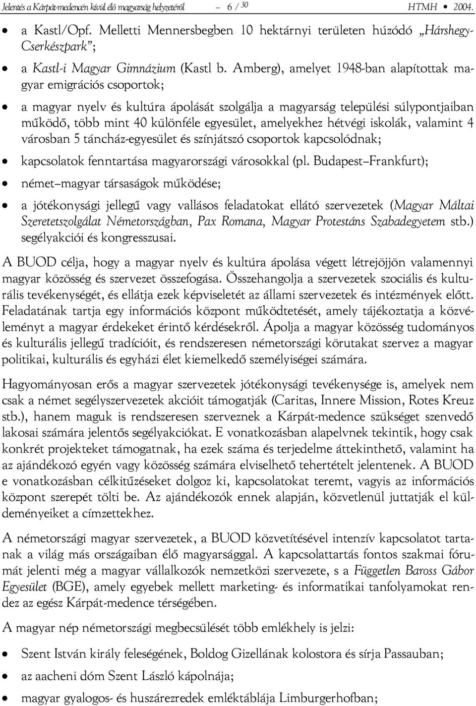 Amberg), amelyet 1948-ban alapítottak magyar emigrációs csoportok; a magyar nyelv és kultúra ápolását szolgálja a magyarság települési súlypontjaiban működő, több mint 40 különféle egyesület,