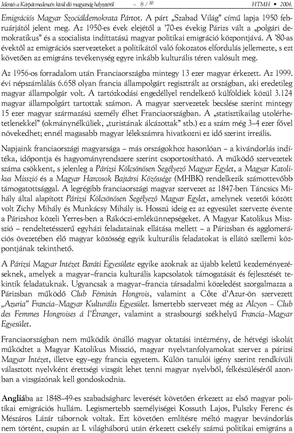 A 80-as évektől az emigrációs szervezeteket a politikától való fokozatos elfordulás jellemezte, s ezt követően az emigráns tevékenység egyre inkább kulturális téren valósult meg.