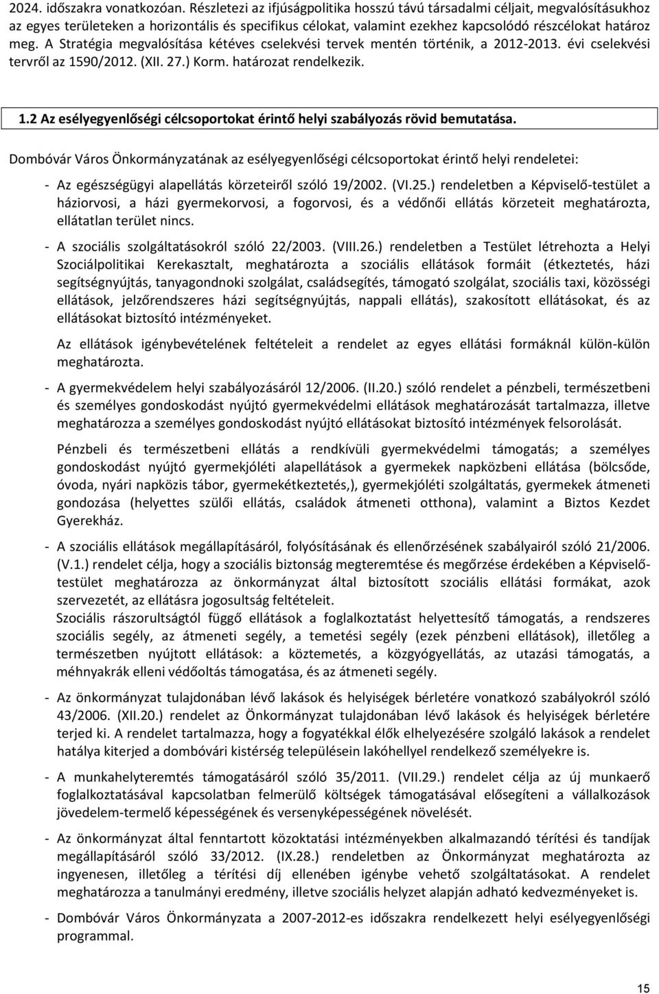 A Stratégia megvalósítása kétéves cselekvési tervek mentén történik, a 2012-2013. évi cselekvési tervről az 1590/2012. (XII. 27.) Korm. határozat rendelkezik. 1.2 esélyegyenlőségi célcsoportokat érintő helyi szabályozás rövid bemutatása.