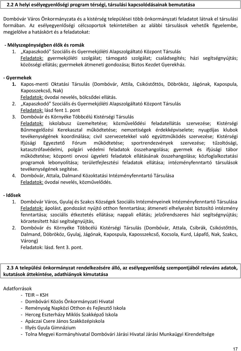 Kapaszkodó Szociális és Gyermekjóléti Alapszolgáltató Központ Társulás Feladatok: gyermekjóléti szolgálat; támogató szolgálat; családsegítés; házi segítségnyújtás; közösségi ellátás; gyermekek